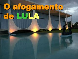 O afogamento de LULA