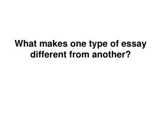 What makes one type of essay different from another?