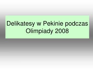 Delikatesy w Pekinie podczas Olimpiady 2008