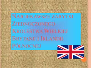 Najciekawsze zabytki Zjednoczonego Królestwa Wielkiej Brytanii i Irlandii Północnej