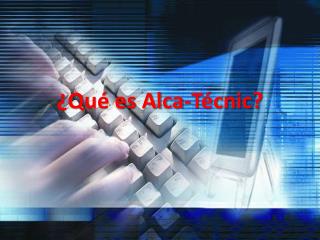 ¿Qué es Alca- Técnic ?