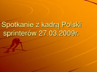 Spotkanie z kadrą Polski sprinterów 27.03.2009r.