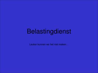 Belastingdienst Leuker kunnen we het niet maken…