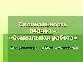 Специальность 040401 – «Социальная работа»