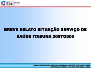 BREVE RELATO SITUAÇÃO SERVIÇO DE SAÚDE ITABUNA 2007/2008