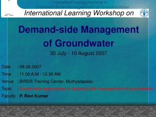 International Learning Workshop on Demand-side Management of Groundwater 30 July - 10 August 2007