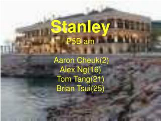 S tanley P5B am Aaron Cheuk(2) Alex Ng(16) Tom Tang(21) Brian Tsui(25)