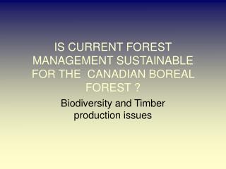 IS CURRENT FOREST MANAGEMENT SUSTAINABLE FOR THE CANADIAN BOREAL FOREST ?