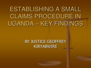 ESTABLISHING A SMALL CLAIMS PROCEDURE IN UGANDA – KEY FINDINGS