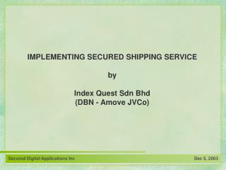 IMPLEMENTING SECURED SHIPPING SERVICE by Index Quest Sdn Bhd (DBN - Amove JVCo)