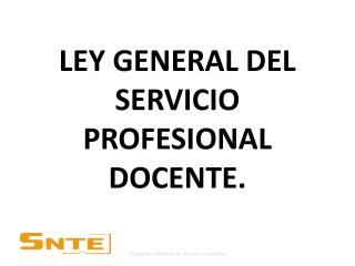 LEY GENERAL DEL SERVICIO PROFESIONAL DOCENTE.