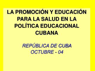 LA PROMOCIÓN Y EDUCACIÓN PARA LA SALUD EN LA POLÍTICA EDUCACIONAL CUBANA REPÚBLICA DE CUBA