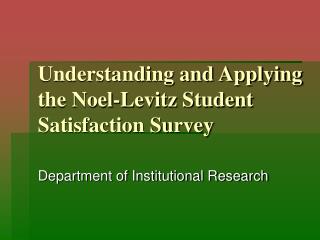 Understanding and Applying the Noel-Levitz Student Satisfaction Survey