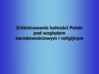 Zróżnicowanie ludności Polski pod względem narodowościowym i religijnym