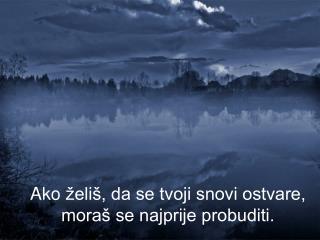 Ako ž eliš, da se tvoji snovi ostvare, moraš se najprije probuditi.