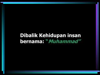 Dibalik Kehidupan insan bernama: “ Muhammad”