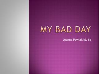 My bad Day