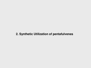 2. Synthetic Utilization of pentafulvenes