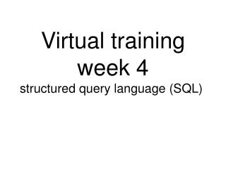 Virtual training week 4 structured query language (SQL)