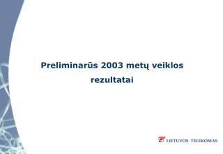Preliminarūs 2003 metų veiklos rezultatai