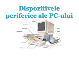 Dispozitivele periferice ale PC-ului
