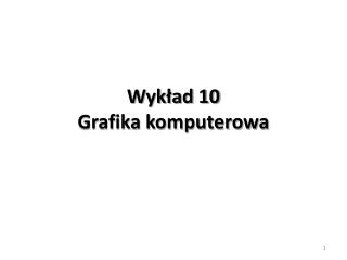 Wykład 10 Grafika komputerowa