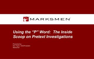Using the “P” Word: The Inside Scoop on Pretext Investigations Presented by: