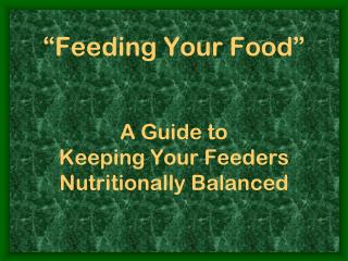 “Feeding Your Food” A Guide to Keeping Your Feeders Nutritionally Balanced