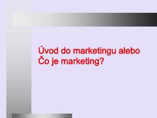 Úvod do marketingu alebo Čo je marketing?