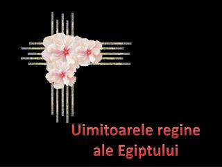 Uimitoarele regine a le Egiptului