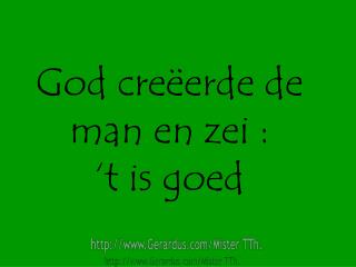 God creëerde de man en zei : ‘t is goed