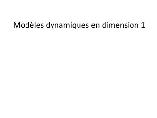 Modèles dynamiques en dimension 1