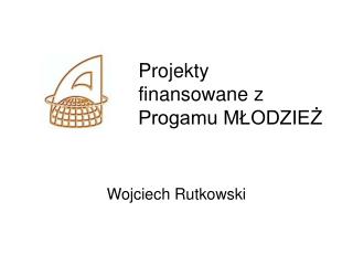 Projekty finansowane z Progamu MŁODZIEŻ