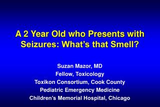 A 2 Year Old who Presents with Seizures: What’s that Smell?