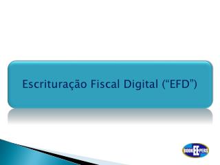 Escrituração Fiscal Digital (“EFD”)