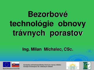 Bezorbové technológie obnovy trávnych porastov Ing. Milan Michalec, CSc.