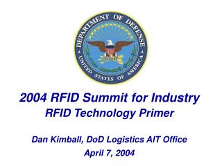 2004 RFID Summit for Industry RFID Technology Primer Dan Kimball, DoD Logistics AIT Office