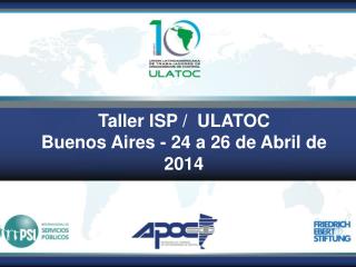 Taller ISP / ULATOC Buenos Aires - 24 a 26 de Abril de 2014