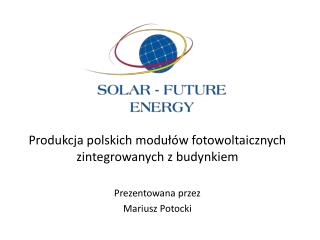 Produkcja polskich modułów fotowoltaicznych zintegrowanych z budynkiem Prezentowana przez