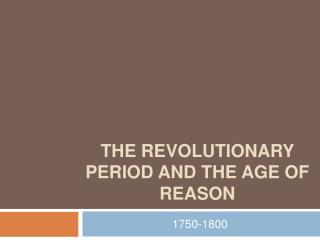 The Revolutionary Period and the age of reason