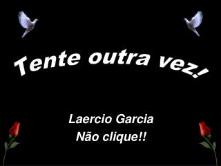 Laercio Garcia Não clique!!