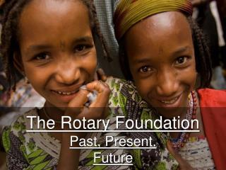 The Rotary Foundation Past, Present, Future
