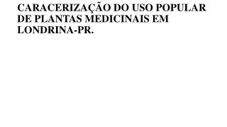 CARACERIZAÇÃO DO USO POPULAR DE PLANTAS MEDICINAIS EM LONDRINA-PR.