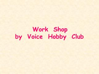 Work Shop by Voice Hobby Club