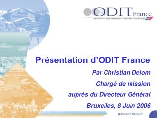 Présentation d’ODIT France Par Christian Delom Chargé de mission auprès du Directeur Général