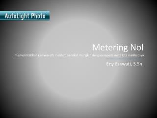 Metering Nol memerintahkan kamera utk melihat, sedekat mungkin dengan seperti mata kita melihatnya