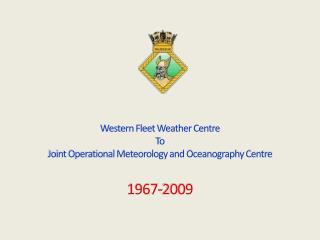 Western Fleet Weather Centre To Joint Operational Meteorology and Oceanography Centre 1967-2009