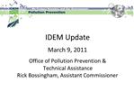 IDEM Update March 9, 2011 Office of Pollution Prevention Technical Assistance Rick Bossingham, Assistant Commissione