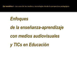 Enfoques de la enseñanza-aprendizaje con medios audiovisuales y TICs en Educación