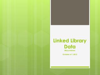 Linked Library Data Miiya Holmes October 6-7, 2012